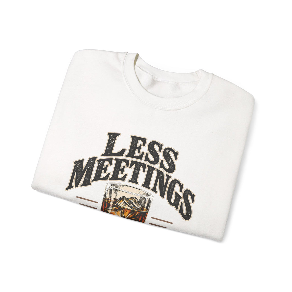 Less Meetings More Whiskey - Crewneck Sweatshirt