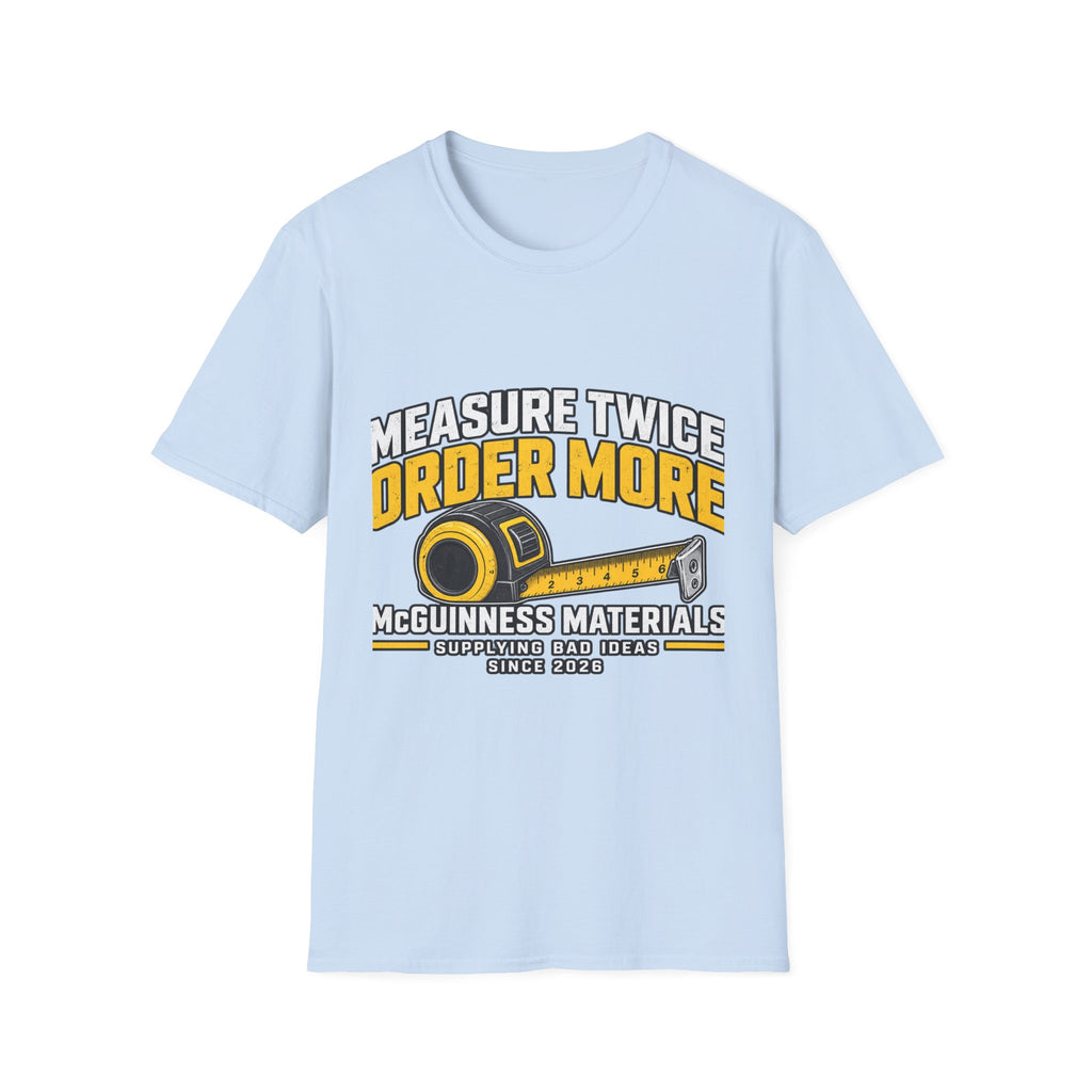 Measure Twice Order More - Classic Tee