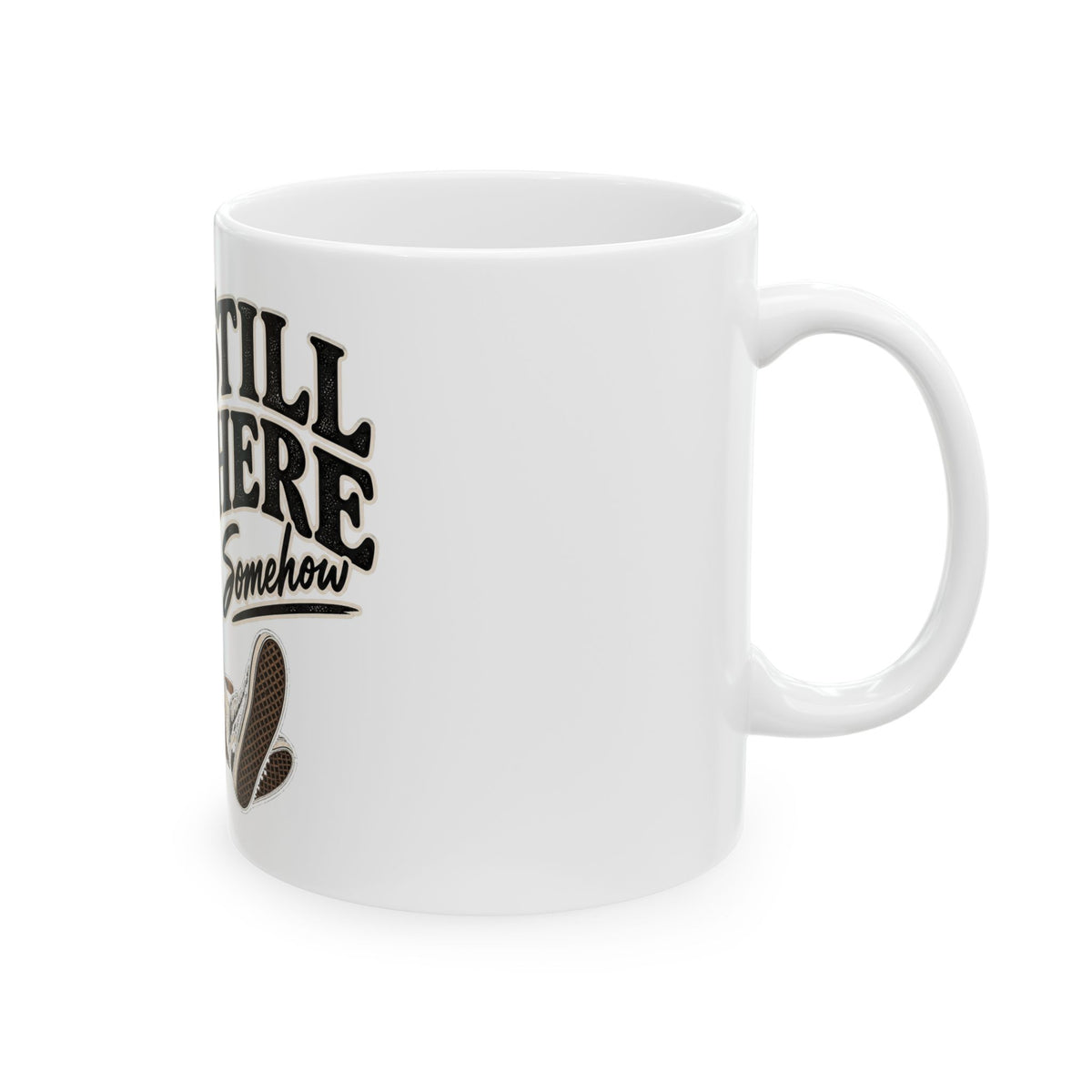 Still Here Somehow - Ceramic Mug 11oz and 15oz