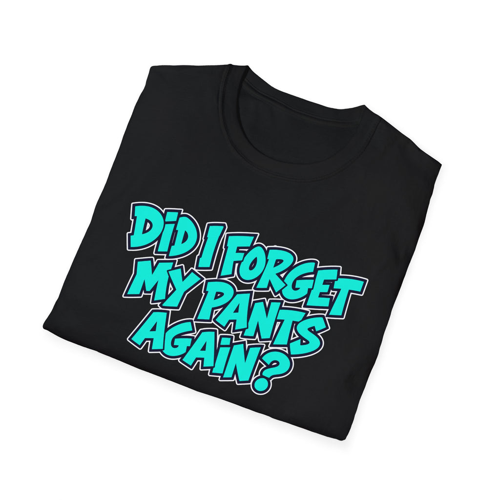 Did I Forget My Pants Again - Classic Tee