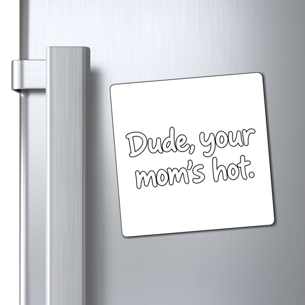 Dude Your Moms Hot - Magnet