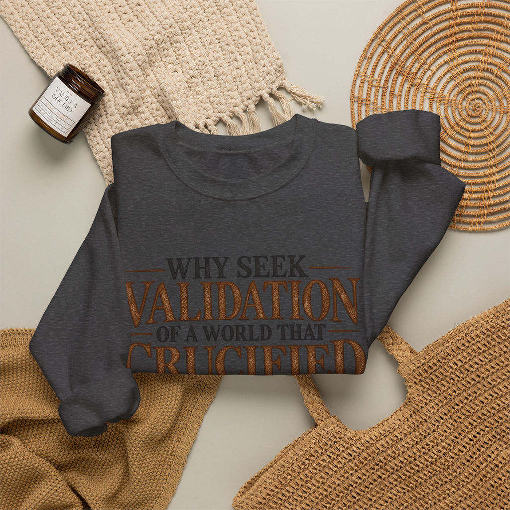 Why Seek Validation - Crewneck Sweatshirt