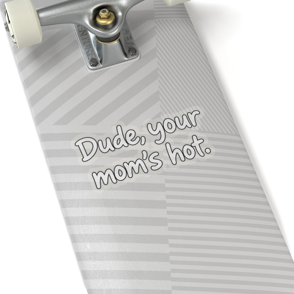 Dude Your Moms Hot - Kiss-Cut Sticker