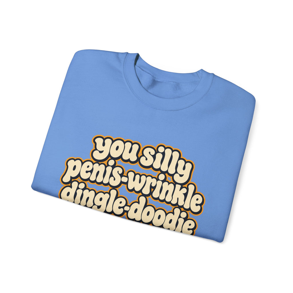 You Silly Penis-Wrinkle Dingle-Doodie - Crewneck Sweatshirt