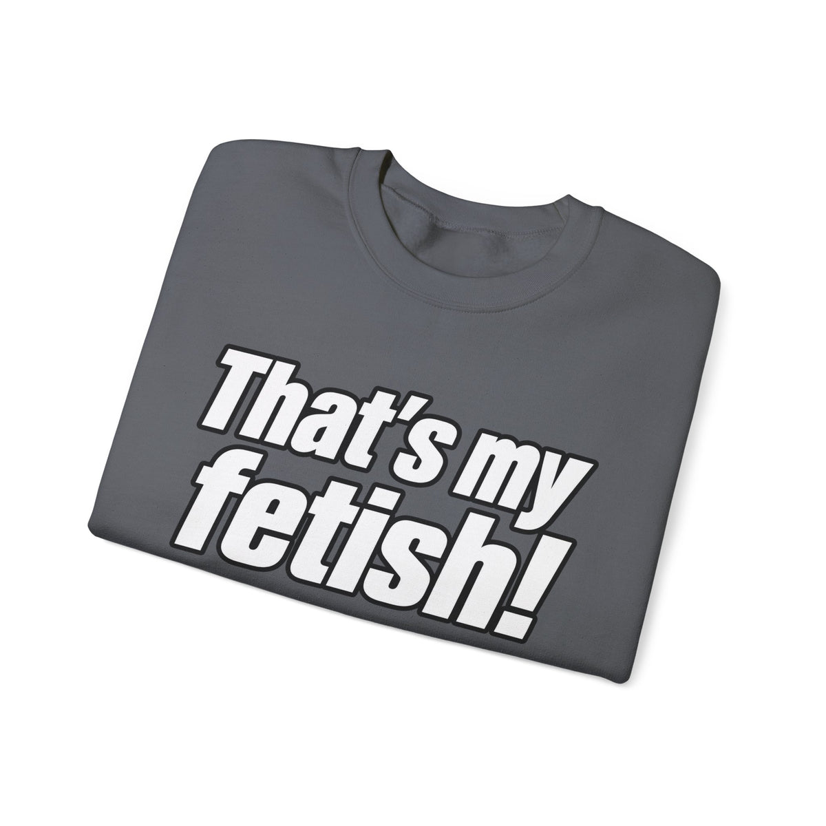 Thats My Fetish - Crewneck Sweatshirt