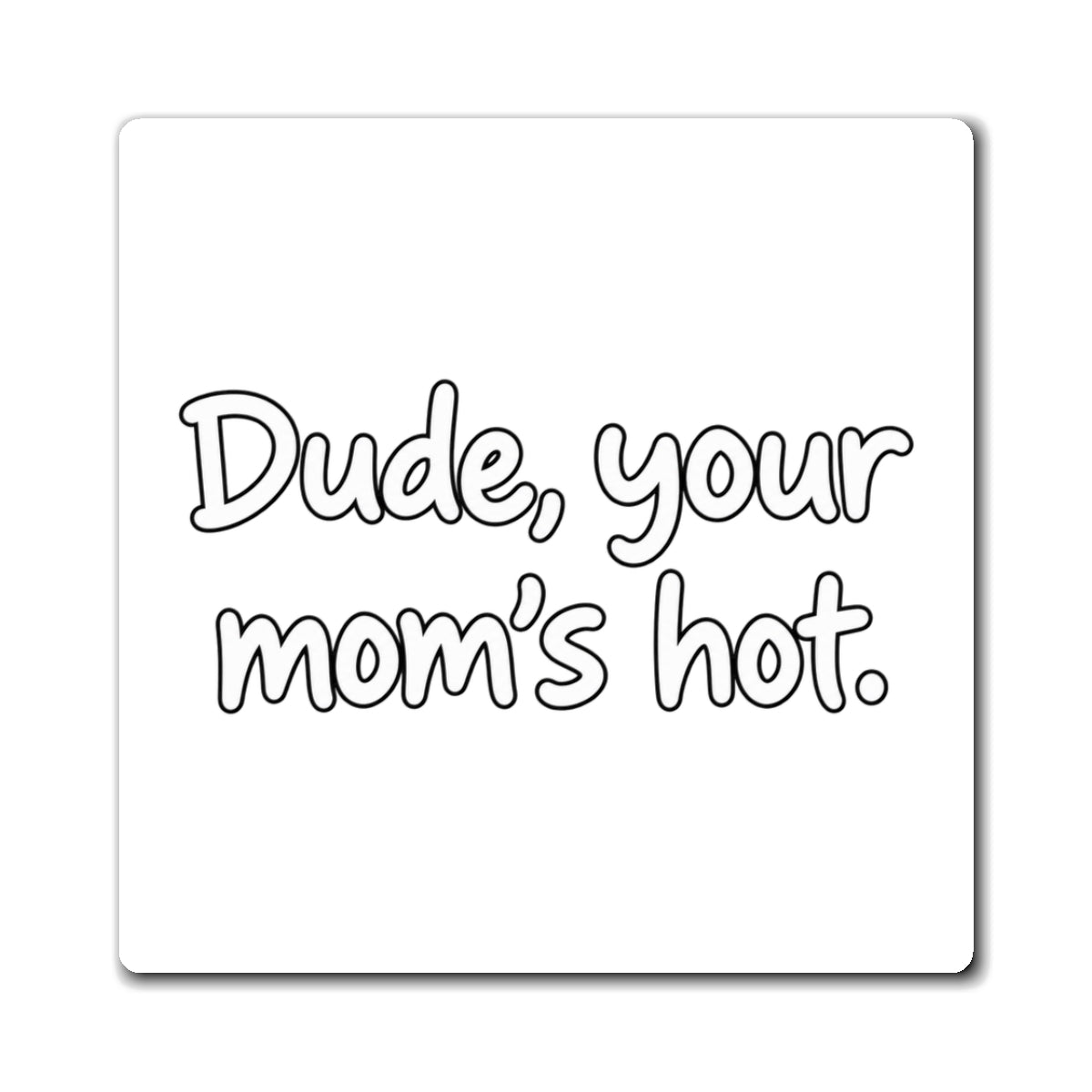 Dude Your Moms Hot - Magnet