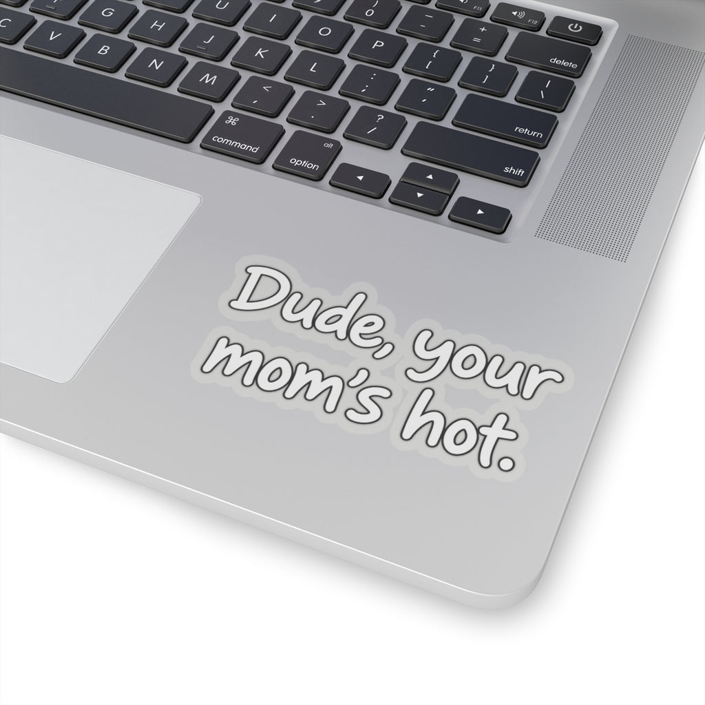 Dude Your Moms Hot - Kiss-Cut Sticker