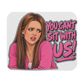 You Cant Sit With Us - Mouse Pad
