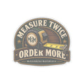 Measure Twice, Order More - Kiss-Cut Sticker