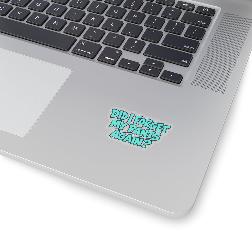 Did I Forget My Pants Again - Kiss-Cut Sticker