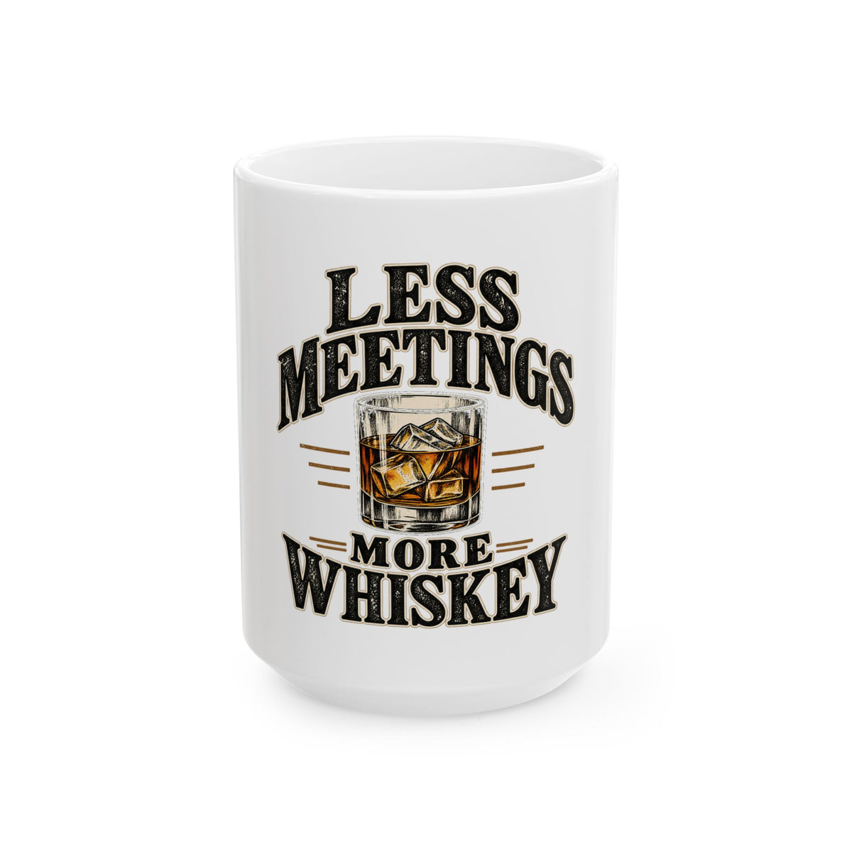 Less Meetings More Whiskey - Ceramic Mug 11oz and 15oz