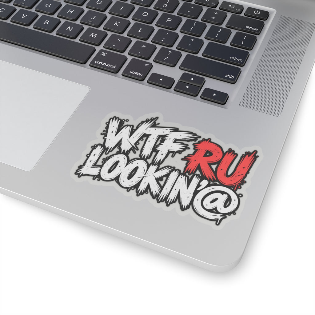 WTF RU LOOKIN AT - Kiss-Cut Sticker