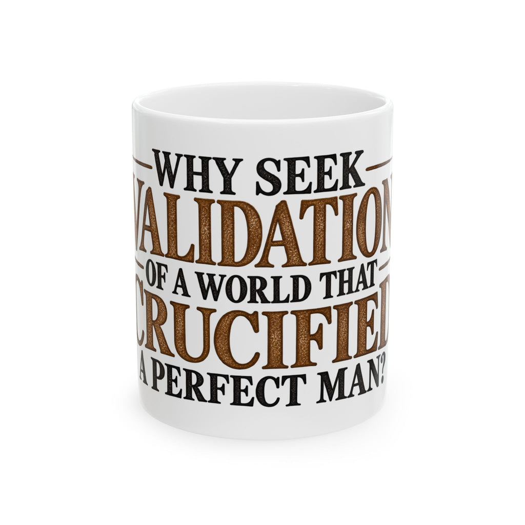 Why Seek Validation - Ceramic Mug 11oz and 15oz