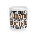 Why Seek Validation - Ceramic Mug 11oz and 15oz