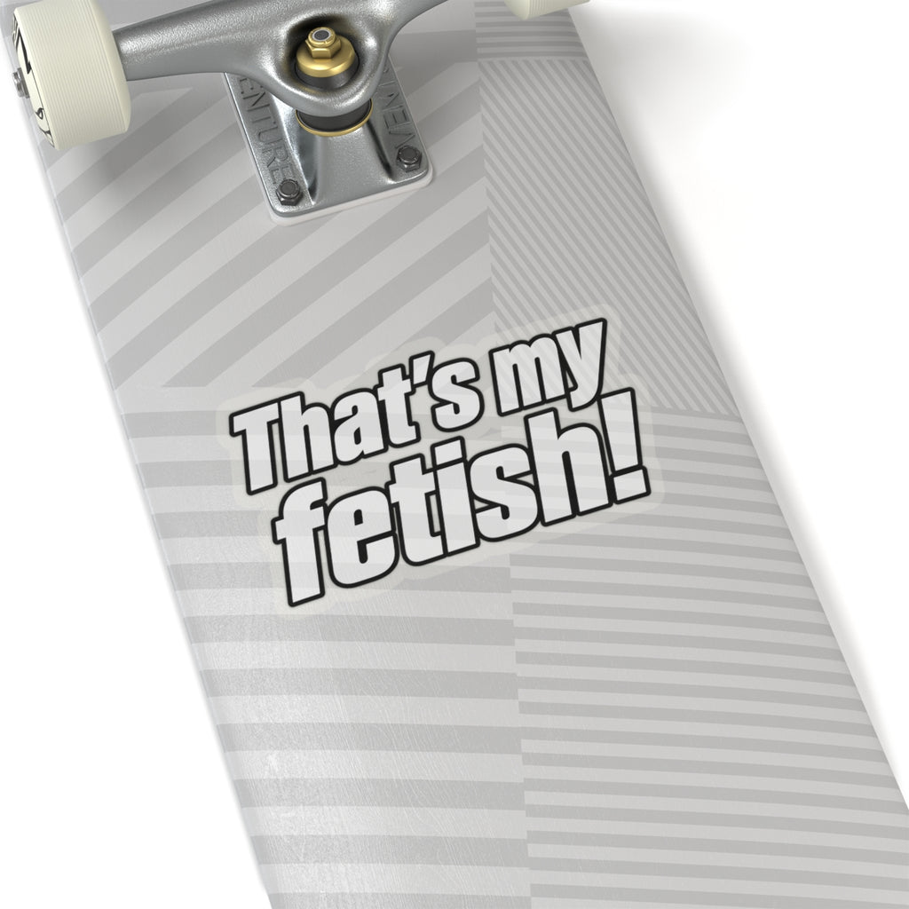 Thats My Fetish - Kiss-Cut Sticker