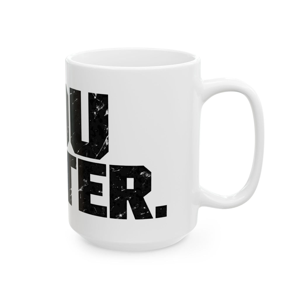 You Matter - Ceramic Mug 11oz and 15oz