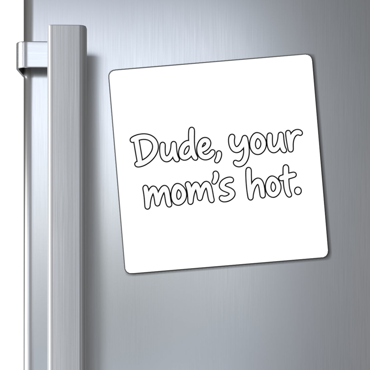 Dude Your Moms Hot - Magnet
