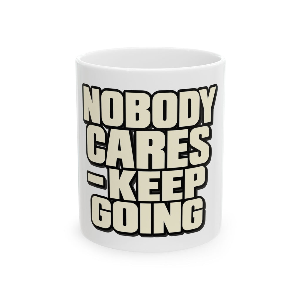 Nobody Cares - Keep Going - Ceramic Mug 11oz and 15oz