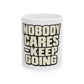 Nobody Cares - Keep Going - Ceramic Mug 11oz and 15oz