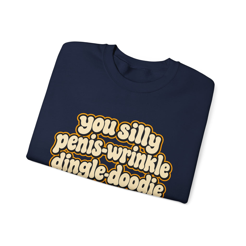 You Silly Penis-Wrinkle Dingle-Doodie - Crewneck Sweatshirt