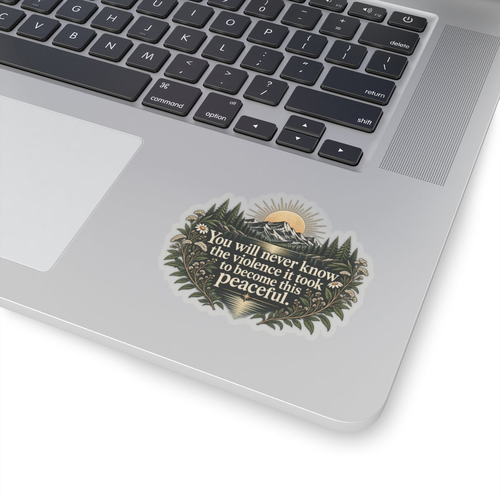 You Will Never Know The Violence It Took To Become This Peaceful - Kiss-Cut Sticker