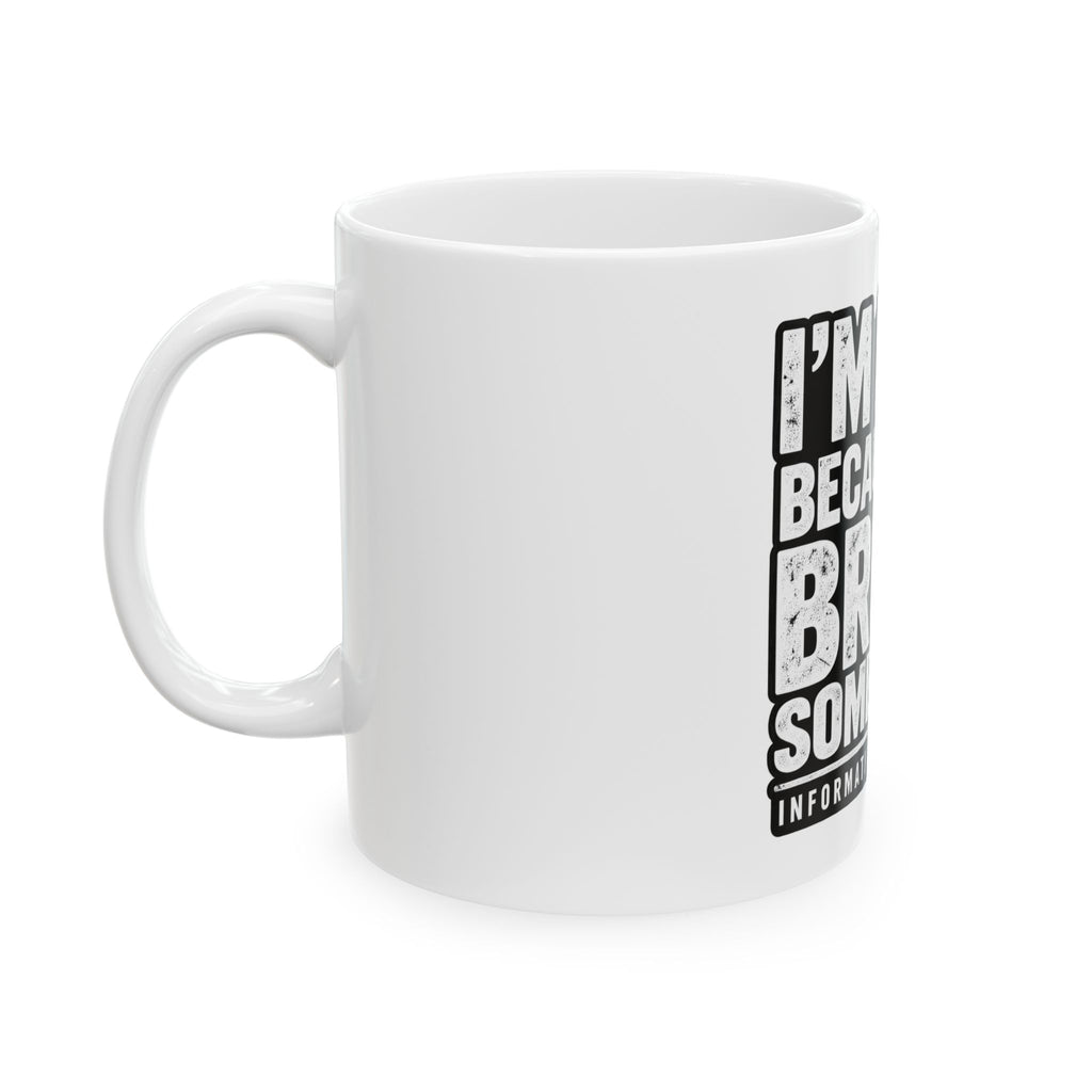 Broke Something - Ceramic Mug 11oz and 15oz
