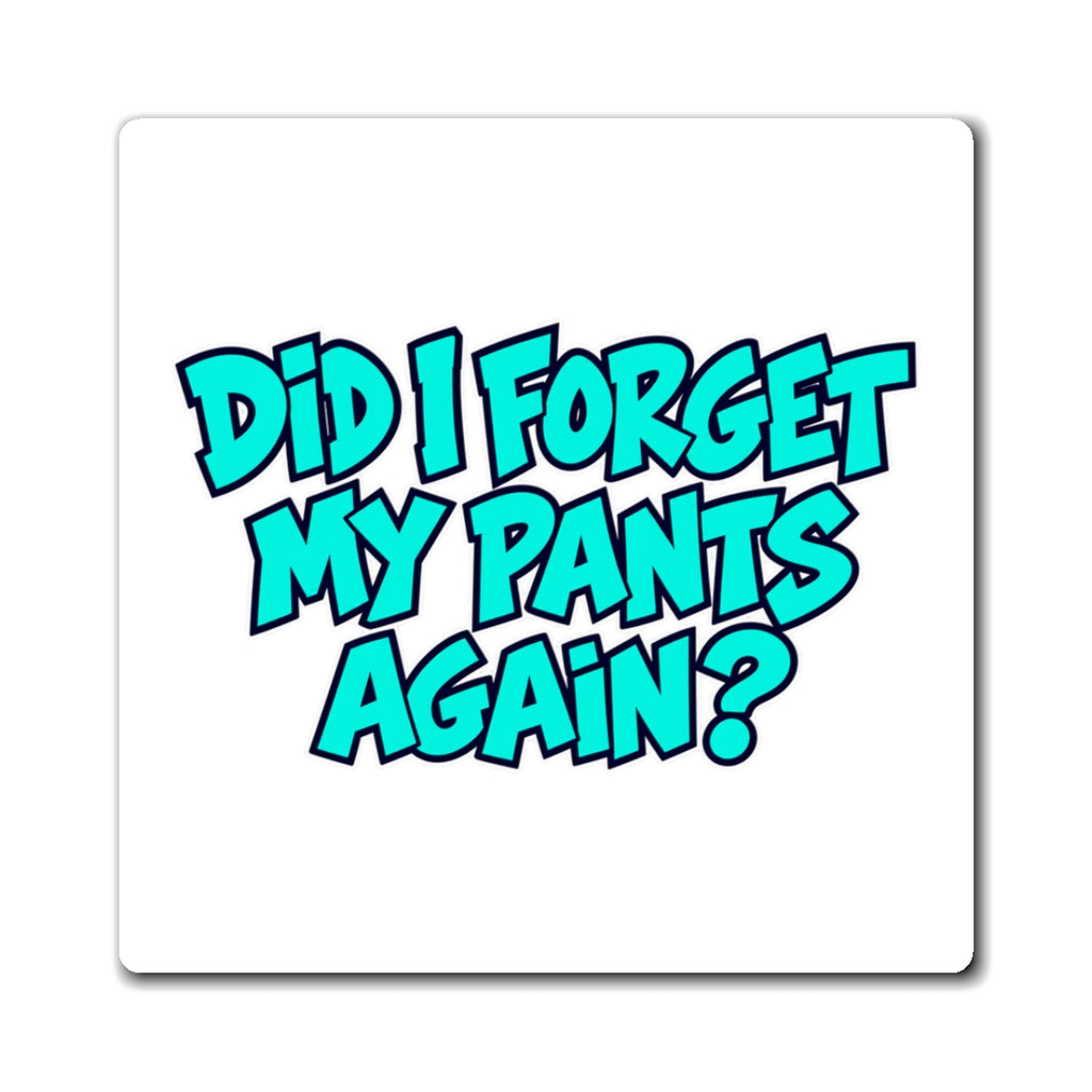 Did I Forget My Pants Again - Magnet