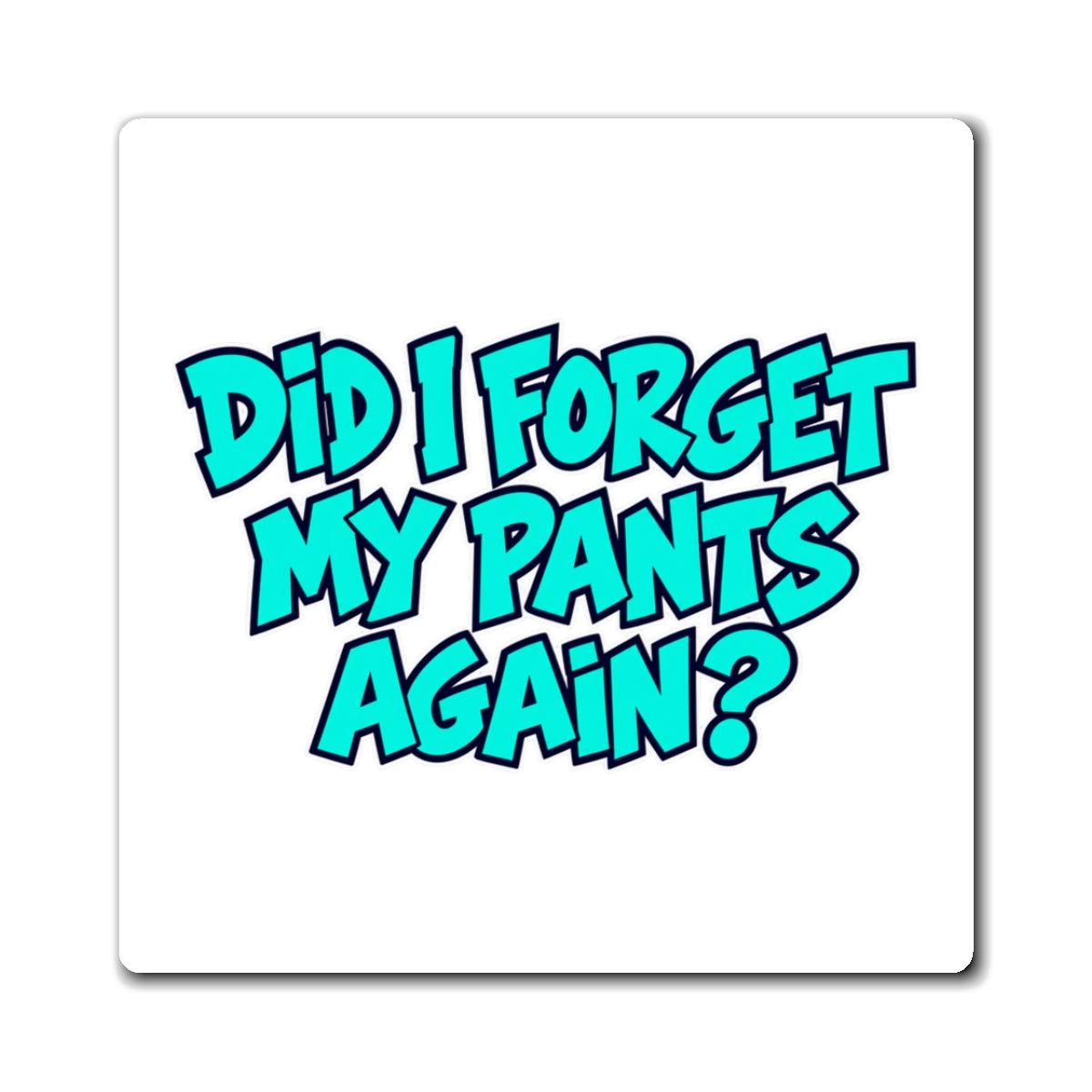 Did I Forget My Pants Again - Magnet