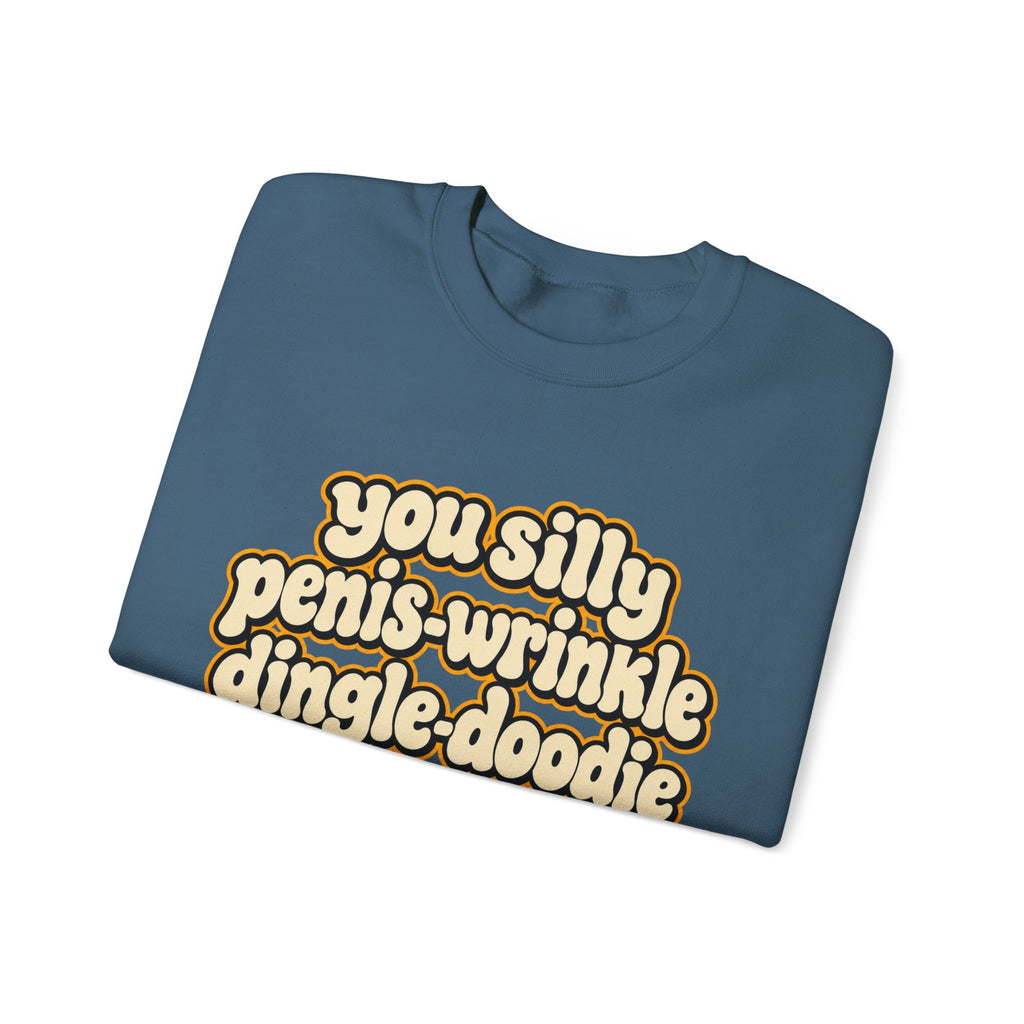 You Silly Penis-Wrinkle Dingle-Doodie - Crewneck Sweatshirt