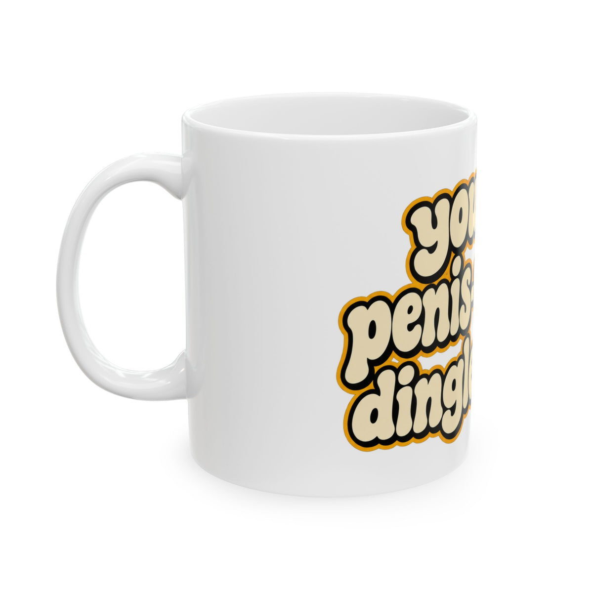 You Silly Penis-Wrinkle Dingle-Doodie - Ceramic Mug 11oz and 15oz