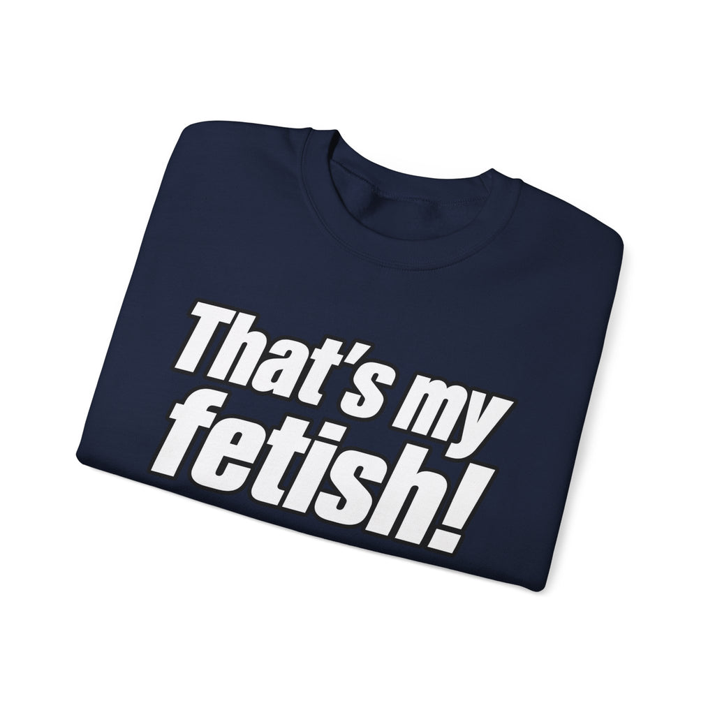 Thats My Fetish - Crewneck Sweatshirt