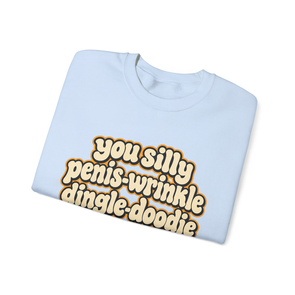 You Silly Penis-Wrinkle Dingle-Doodie - Crewneck Sweatshirt