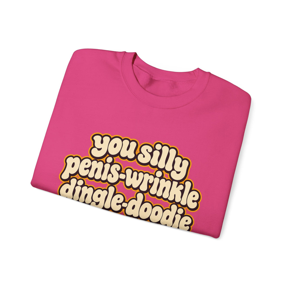 You Silly Penis-Wrinkle Dingle-Doodie - Crewneck Sweatshirt