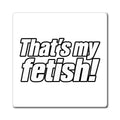 Thats My Fetish - Magnet
