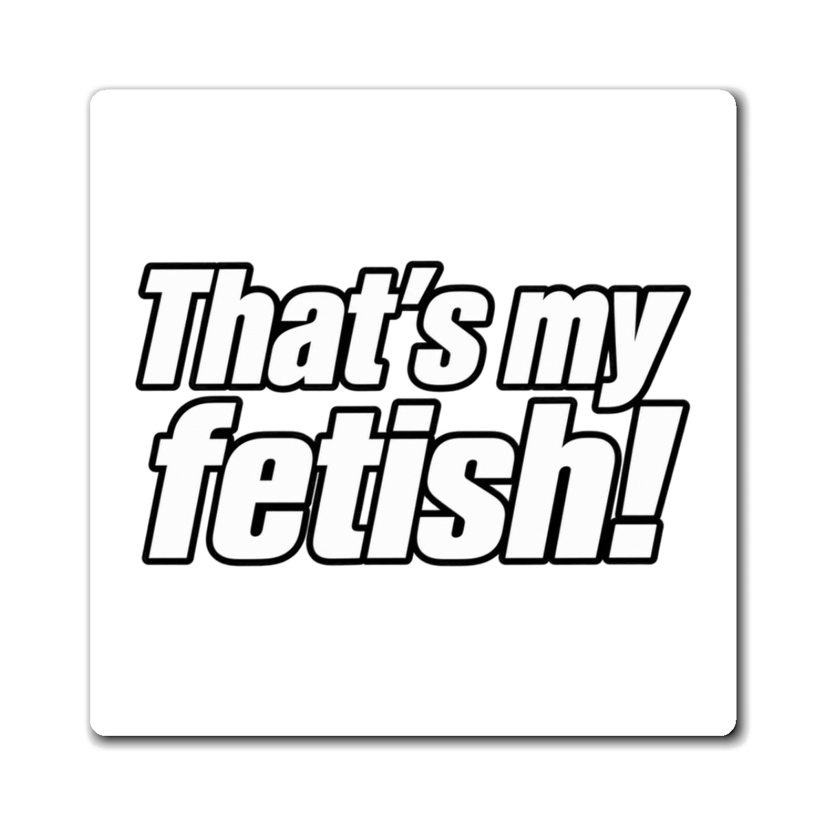 Thats My Fetish - Magnet