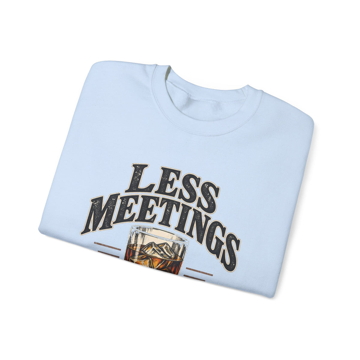 Less Meetings More Whiskey - Crewneck Sweatshirt