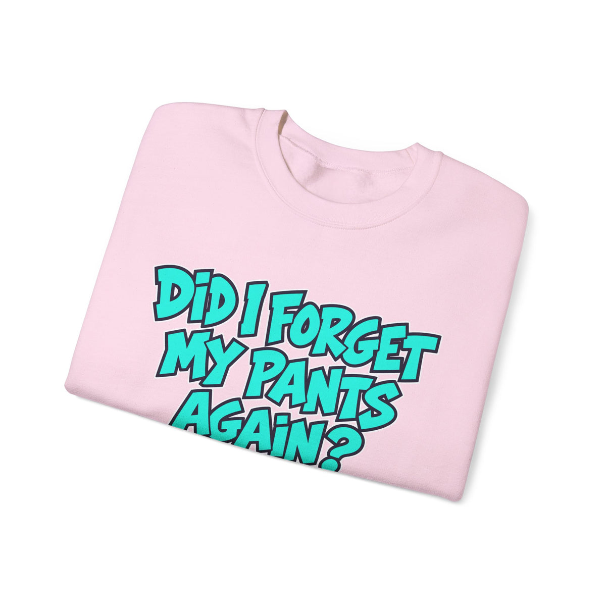 Did I Forget My Pants Again - Crewneck Sweatshirt