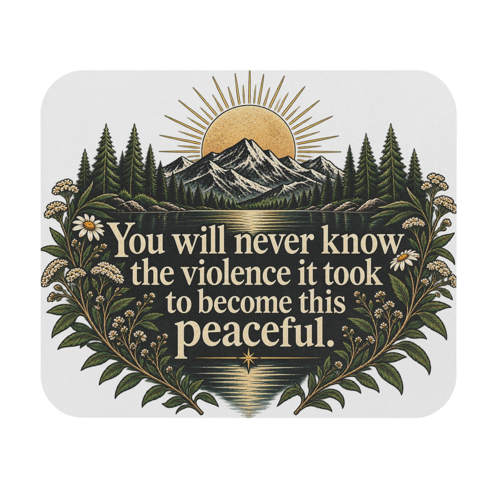 You Will Never Know The Violence It Took To Become This Peaceful - Mouse Pad