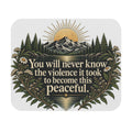 You Will Never Know The Violence It Took To Become This Peaceful - Mouse Pad