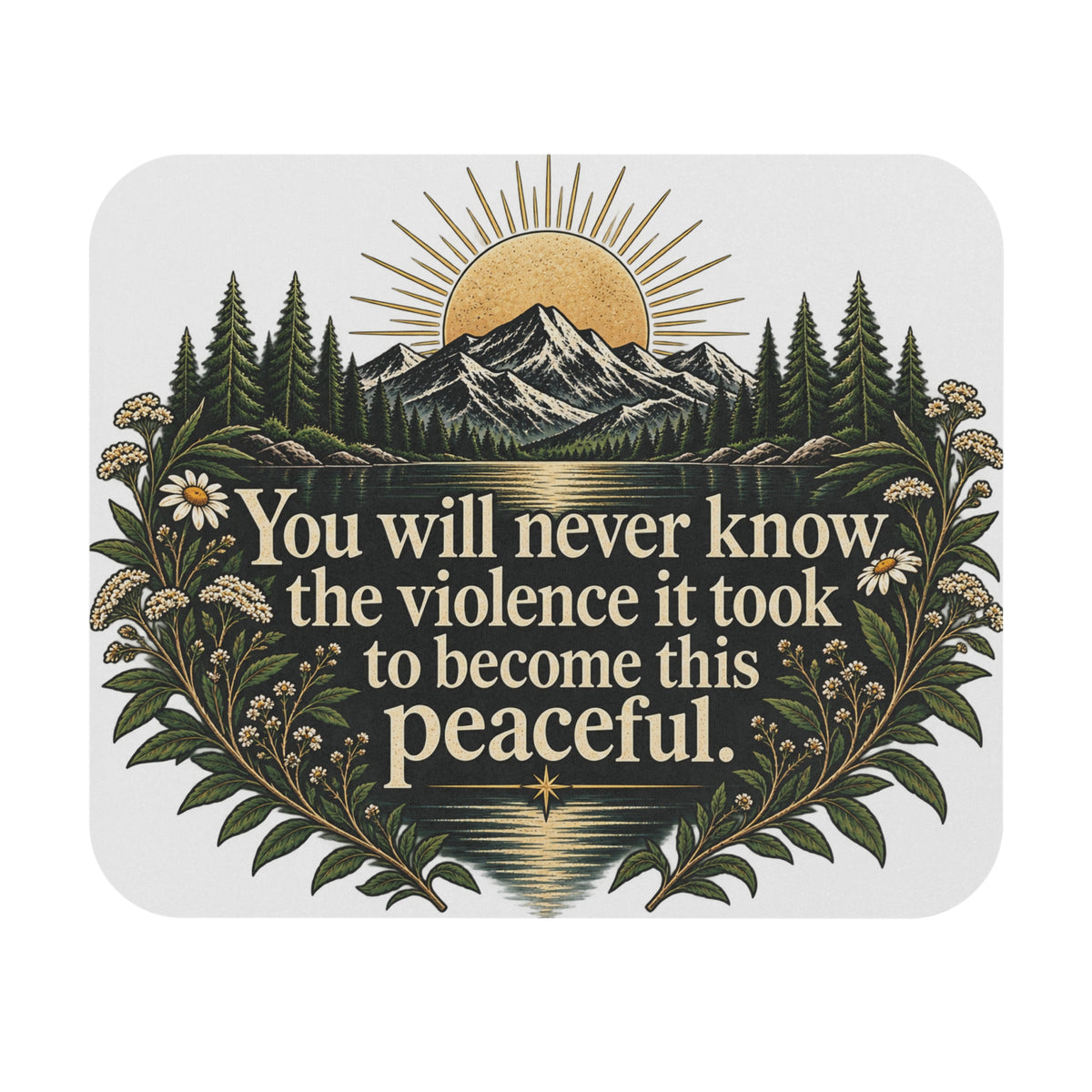 You Will Never Know The Violence It Took To Become This Peaceful - Mouse Pad