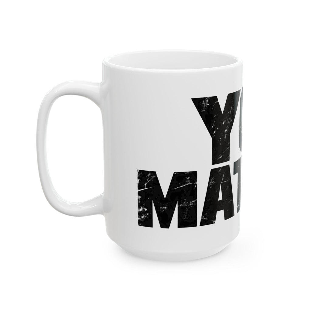 You Matter - Ceramic Mug 11oz and 15oz