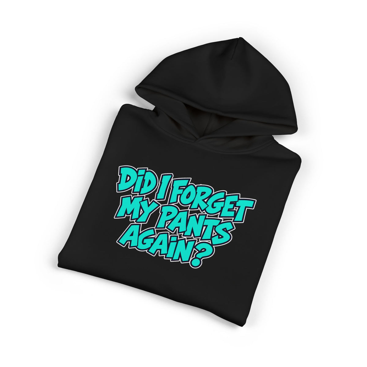Did I Forget My Pants Again - Hoodie