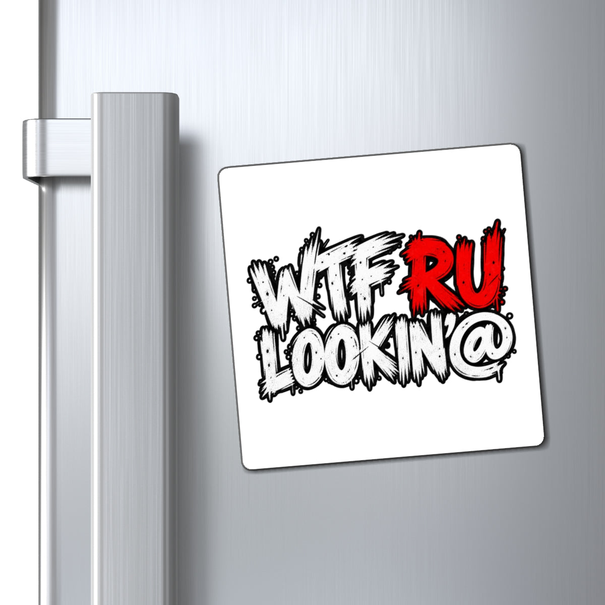 WTF RU LOOKIN AT - Magnet