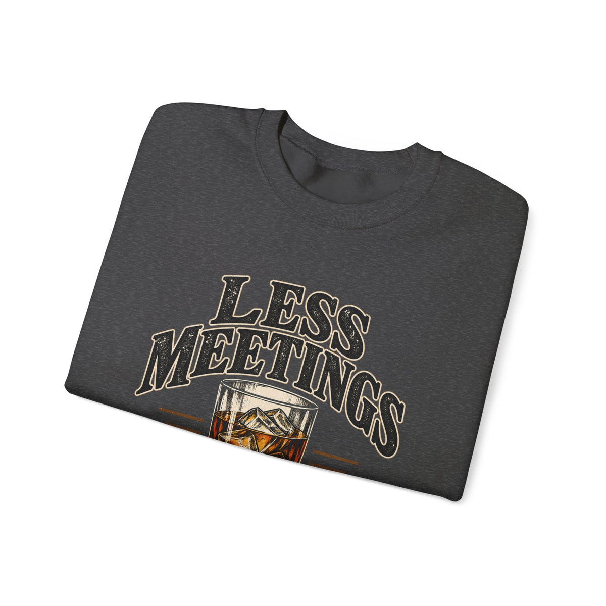 Less Meetings More Whiskey - Crewneck Sweatshirt