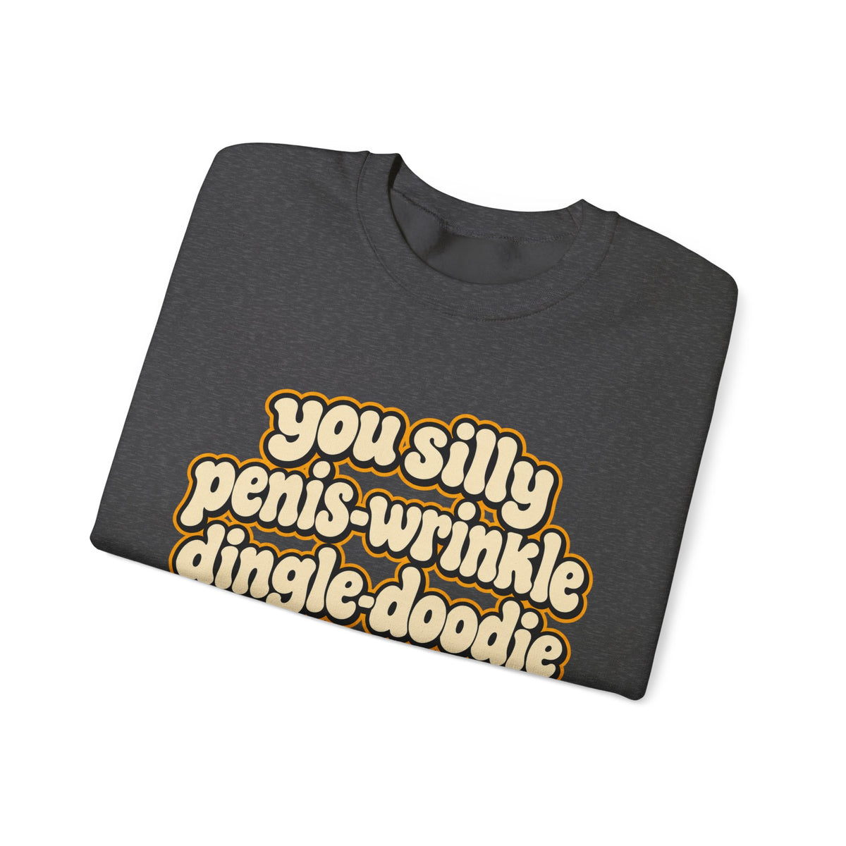 You Silly Penis-Wrinkle Dingle-Doodie - Crewneck Sweatshirt