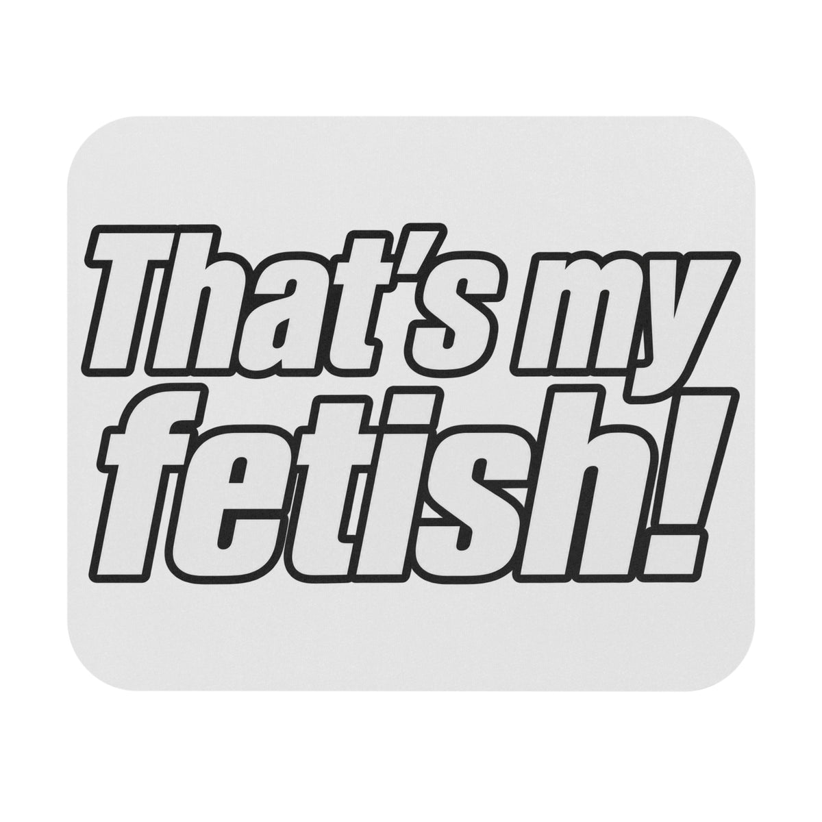 Thats My Fetish - Mouse Pad