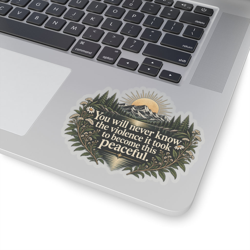 You Will Never Know The Violence It Took To Become This Peaceful - Kiss-Cut Sticker