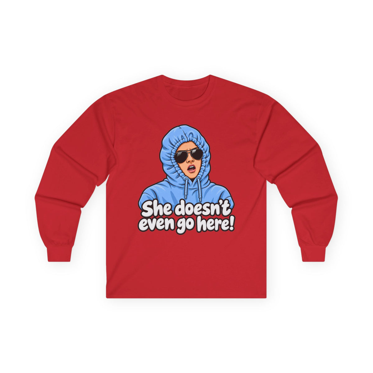 She Doesn't Even Go Here - Unisex Ultra Cotton Long Sleeve Tee