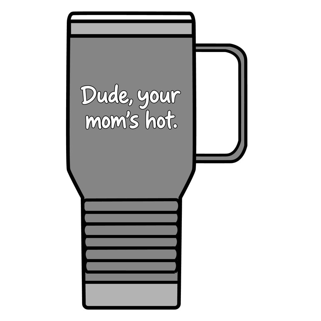 Dude Your Moms Hot - 20oz Insulated Mug
