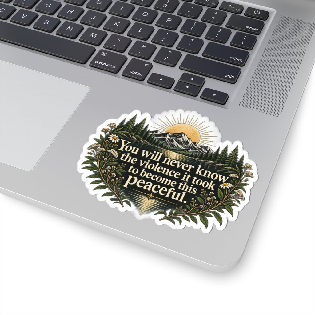 You Will Never Know The Violence It Took To Become This Peaceful - Kiss-Cut Sticker